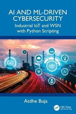 AI and ML-Driven Cybersecurity: Industrial IoT and WSN with Python Scripting by Buja, Atdhe
