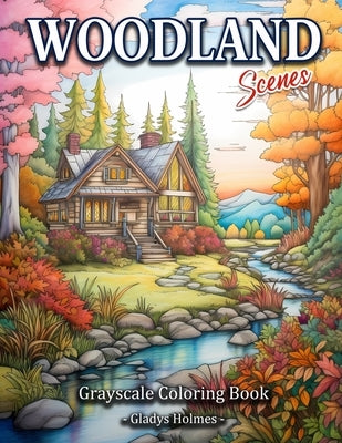 Woodland Scenes: Cozy Woodland Retreat Grayscale Landscape Coloring Book For Adults by Holmes, Gladys