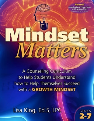 Mindset Matters: A Counseling Curriculum to Help Students Understand How to Help Themselves Succeed with a Growth Mindset by King, Lisa