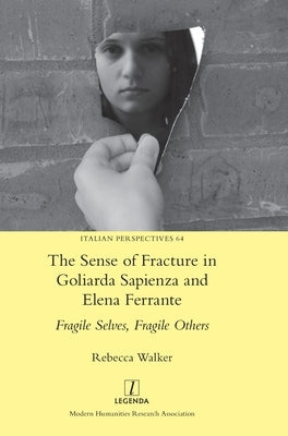 The Sense of Fracture in Goliarda Sapienza and Elena Ferrante: Fragile Selves, Fragile Others by Walker, Rebecca