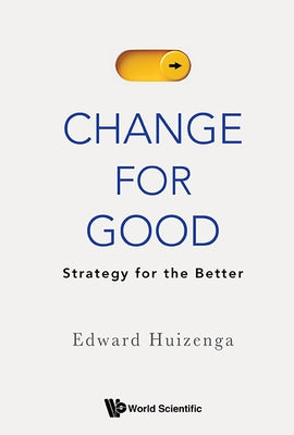 Change for Good: Strategy for the Better by Huizenga Edward