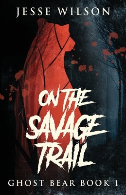 On The Savage Trail by Wilson, Jesse