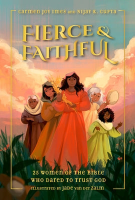 Fierce and Faithful: 25 Women of the Bible Who Dared to Trust God by Imes, Carmen Joy
