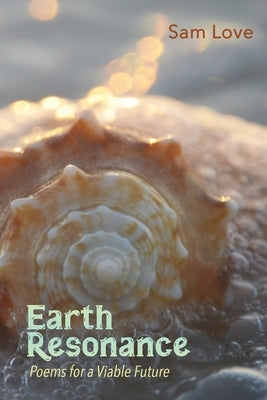 Earth Resonance: Poems for a Viable Future by Love, Sam