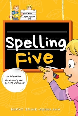 Spelling Five: An Interactive Vocabulary and Spelling Workbook for 9-Year-Olds (With Audiobook Lessons) by Ekine-Ogunlana, Bukky