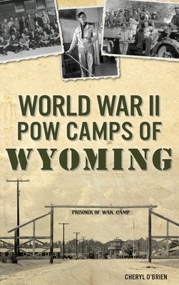 World War II POW Camps of Wyoming by O'Brien, Cheryl
