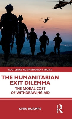 The Humanitarian Exit Dilemma: The Moral Cost of Withdrawing Aid by Ruamps, Chin