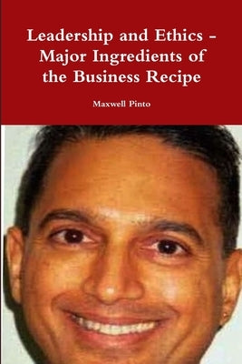 Leadership and Ethics - Major Ingredients of the Business Recipe by Pinto, Maxwell