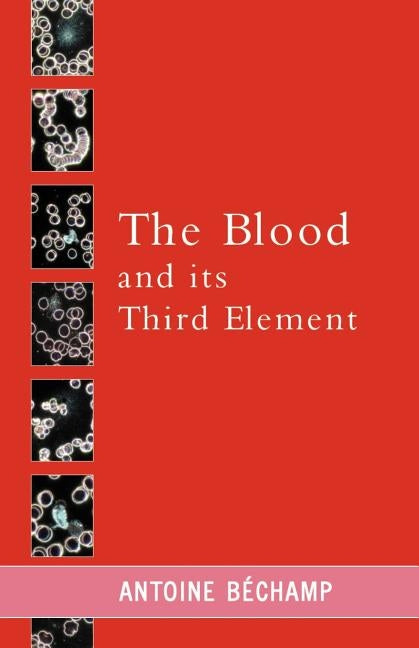 The Blood and its Third Element by Bechamp, Antoine