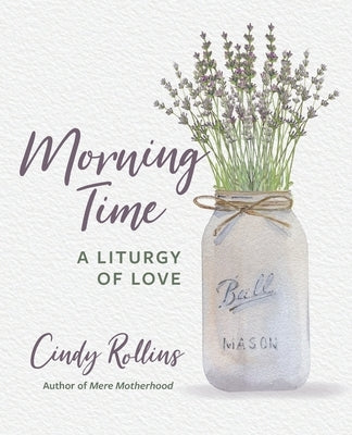 Morning Time: A Liturgy of Love by Rollins, Cindy