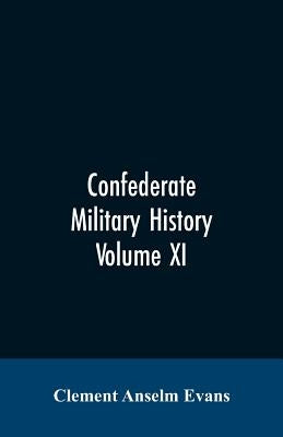 Confederate military history; a library of Confederate States history, written by distinguished men of the south Volume XI by Evans, Clement Anselm