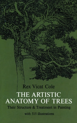The Artistic Anatomy of Trees by Cole, Rex V.