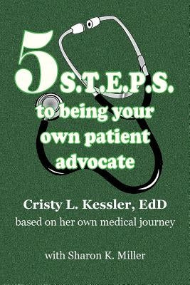 5 S.T.E.P.S. to Being Your Own Patient Advocate by Miller, Sharon K.