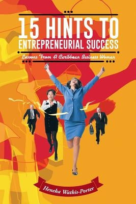 15 Hints to Entrepreneurial Success: Lessons from a Caribbean Business Woman by Watkis-Porter, Heneka