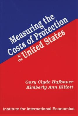 Measuring the Costs of Protection in the United States by Hufbauer, Gary Clyde