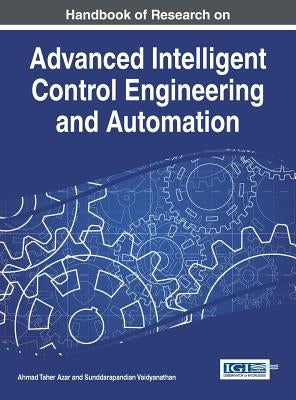 Handbook of Research on Advanced Intelligent Control Engineering and Automation by Azar, Ahmad Taher