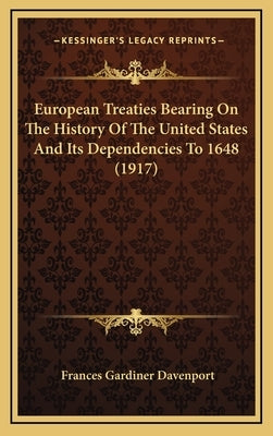 European Treaties Bearing On The History Of The United States And Its Dependencies To 1648 (1917) by Davenport, Frances Gardiner