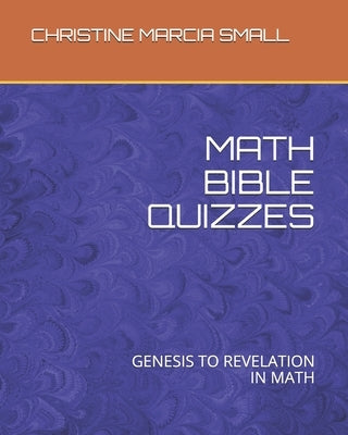 Math Bible Quizzes: Genesis to Revelation in Math by Small, Christine Marcia