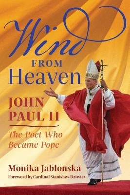 Wind From Heaven: John Paul II-The Poet Who Became Pope by Jablonska, Monika