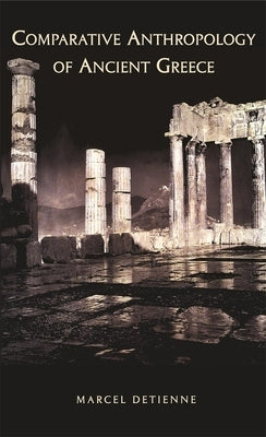 Comparative Anthropology of Ancient Greece by Detienne, Marcel