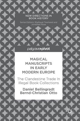 Magical Manuscripts in Early Modern Europe: The Clandestine Trade in Illegal Book Collections by Bellingradt, Daniel