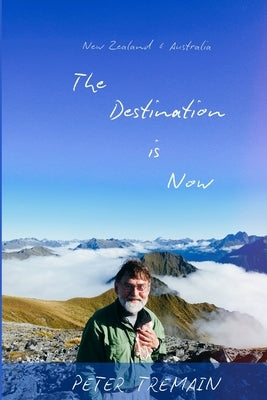 The Destination is Now: New Zealand & Australia by Tremain, Peter