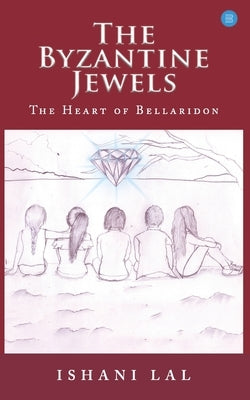 The Byzantine Jewels: Heart of Bellaridon by Lal, Ishani