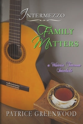 Intermezzo: Family Matters: A Wisteria Tearoom Interlude by Greenwood, Patrice