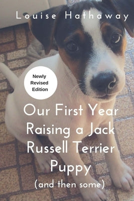 Our First Year Raising A Jack Russell Terrier (and then some) by Hathaway, Louise