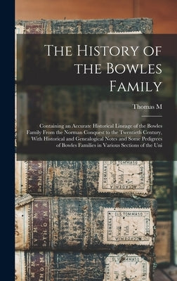 The History of the Bowles Family; Containing an Accurate Historical Lineage of the Bowles Family From the Norman Conquest to the Twentieth Century, Wi by Farquhar, Thomas M. 1868-