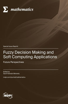 Fuzzy Decision Making and Soft Computing Applications by Mohanty, Sachi Nandan