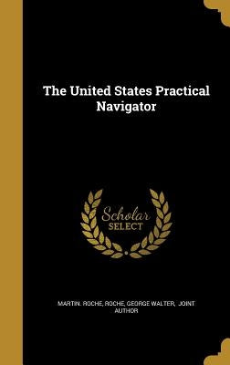The United States Practical Navigator by Roche, Martin