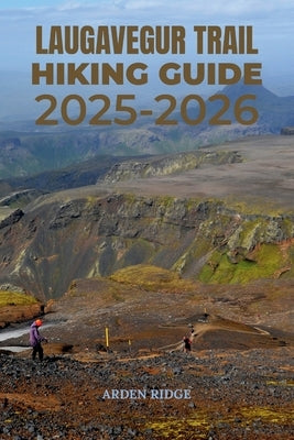 Laugavegur Trail Hiking Guide 2025-2026: The Ultimate Trekking Adventure Through Iceland's Highlands by Ridge, Arden