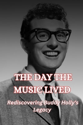 The Day the Music Lived: Rediscovering Buddy Holly's Legacy by Green, George