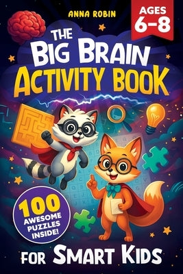 The Big Brain Activity Book for Smart Kids Ages 6-8 by Robin, Anna