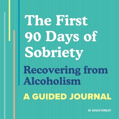 The First 90 Days of Sobriety: Recovering from Alcoholism: A Guided Journal by Feinblatt, Natalie
