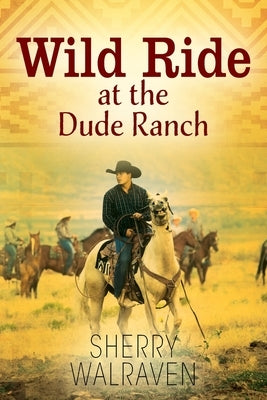 Wild Ride at the Dude Ranch by Walraven, Sherry