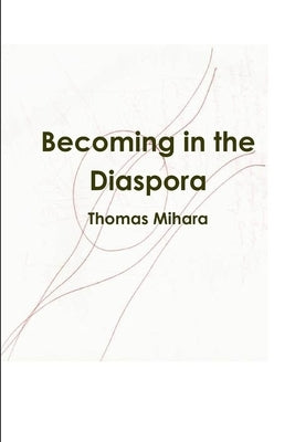 Becoming in the Diaspora by Mihara, Thomas