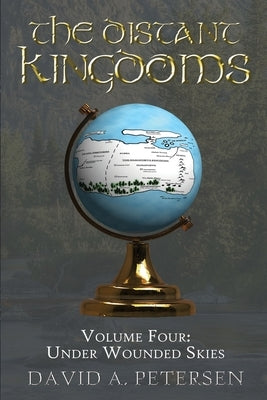 The Distant Kingdoms Volume Four: Under Wounded Skies by Petersen, David A.