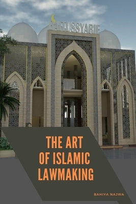 The Art of Islamic Lawmaking by Najwa, Bahiya