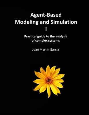Agent-Based Modeling and Simulation I: Practical guide to the analysis of complex systems by Martin Garcia, Juan