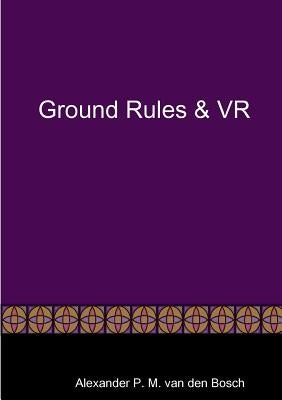 Ground Rules & VR by Van Den Bosch, Alexander P. M.