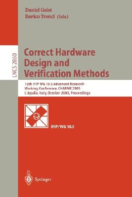 Correct Hardware Design and Verification Methods: 12th Ifip Wg 10.5 Advanced Research Working Conference, Charme 2003, l'Aquila, Italy, October 21-24, by Geist, Daniel