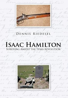 Isaac Hamilton: Surviving Amidst the Texas Revolution by Riedesel, Dennis