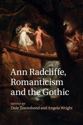 Ann Radcliffe, Romanticism and the Gothic by Townshend, Dale