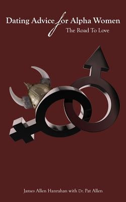 Dating Advice For Alpha Women: The Road To Love by Allen, Pat