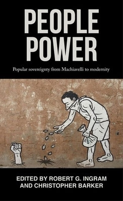 People Power: Popular Sovereignty from Machiavelli to Modernity by Ingram, Robert