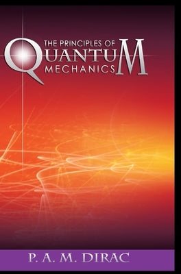 The Principles of Quantum Mechanics by Dirac, P. A. M.