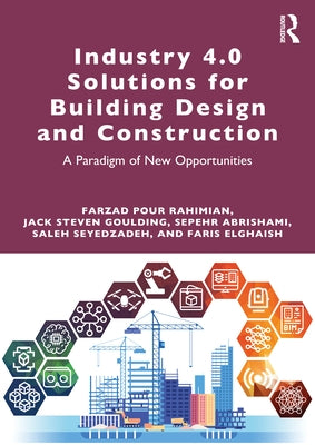 Industry 4.0 Solutions for Building Design and Construction: A Paradigm of New Opportunities by Rahimian, Farzad Pour