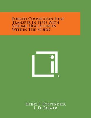 Forced Convection Heat Transfer in Pipes with Volume Heat Sources Within the Fluids by Poppendiek, Heinz F.